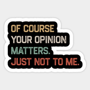 Of Course Your Opinion Matters Just Not To Me Sticker